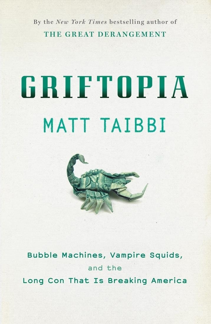Griftopia: Bubble Machines, Vampire Squids, and the Long Con That Is Breaking America