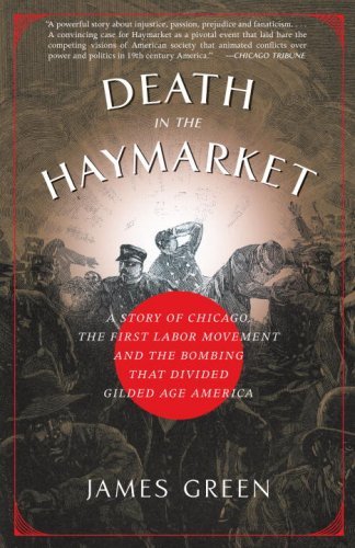 Death in the Haymarket: A Story of Chicago, the First Labor Movement, and the Bombing That Divided Gilded Age America