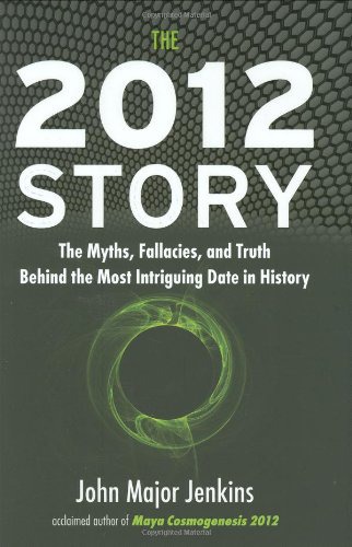 The 2012 Story: The Myths, Fallacies, and Truth Behind the Most Intriguing Date in History