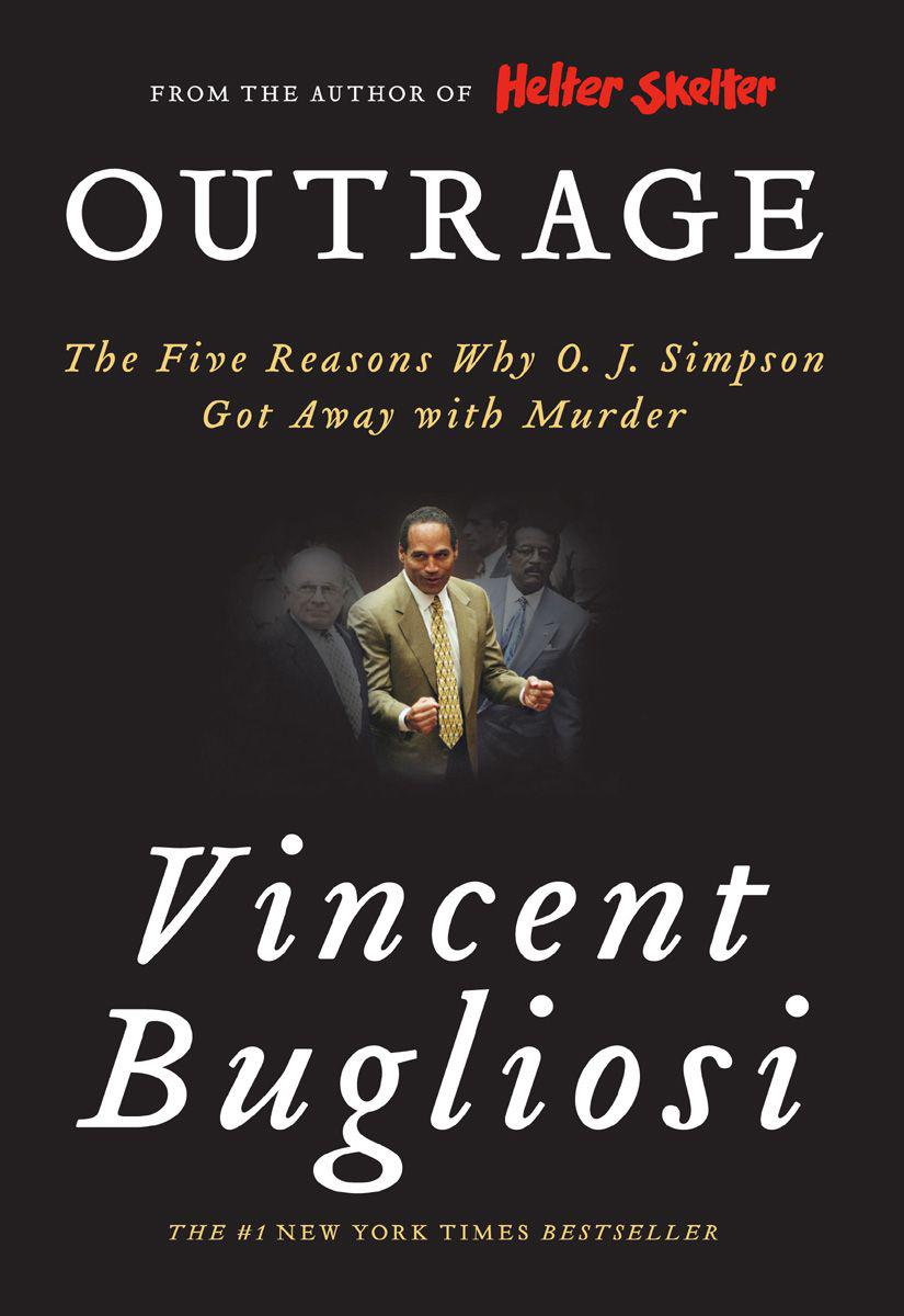 Outrage: The Five Reasons Why O. J. Simpson Got Away With Murder
