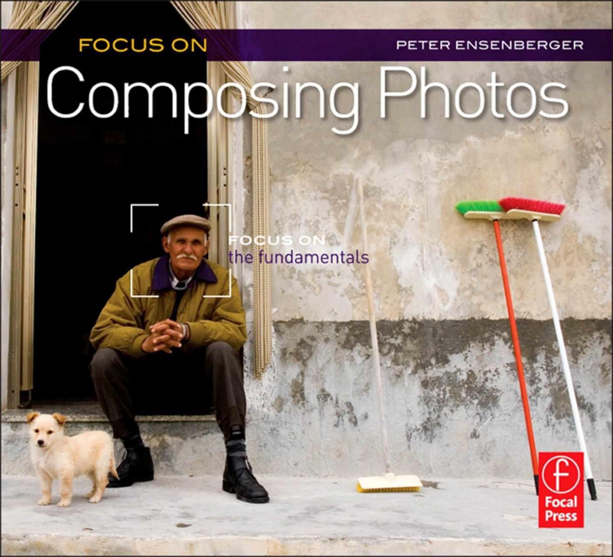 Focus on Composing Photos: Focus on the Fundamentals (The Focus on Series)