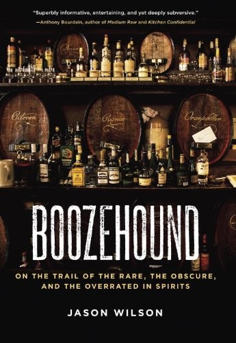 Boozehound: On the Trail of the Rare, the Obscure, and the Overrated in Spirits