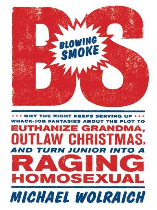 Blowing Smoke: Why the Right Keeps Serving Up Whack-Job Fantasies About the Plot to Euthanize Grandma, Outlaw Christmas, and Turn Junior Into a Raging Homosexual