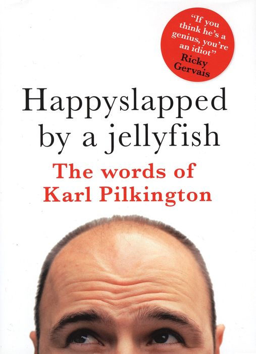 Happyslapped by a Jellyfish: The Words of Karl Pilkington